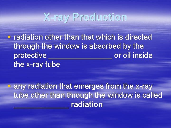 X-ray Production § radiation other than that which is directed through the window is