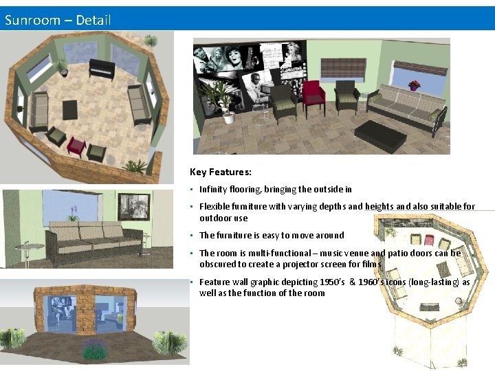 Sunroom – Detail Key Features: • Infinity flooring, bringing the outside in • Flexible