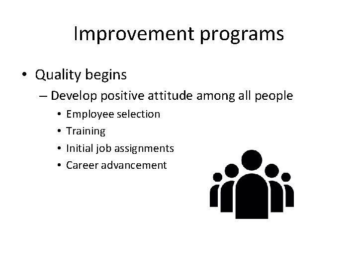 Improvement programs • Quality begins – Develop positive attitude among all people • •