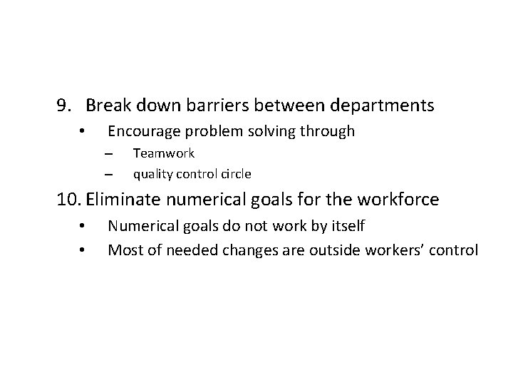 9. Break down barriers between departments • Encourage problem solving through – – Teamwork
