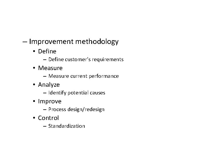 – Improvement methodology • Define – Define customer’s requirements • Measure – Measure current