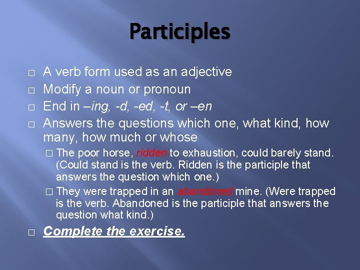 Participles � � A verb form used as an adjective Modify a noun or
