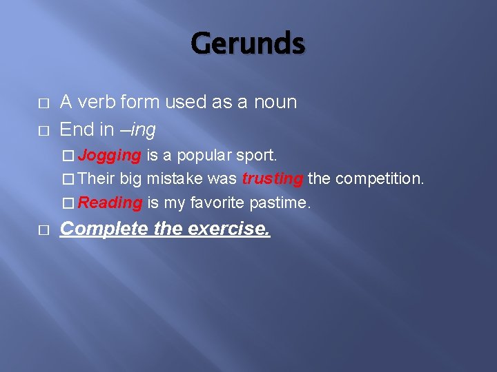 Gerunds � � A verb form used as a noun End in –ing �