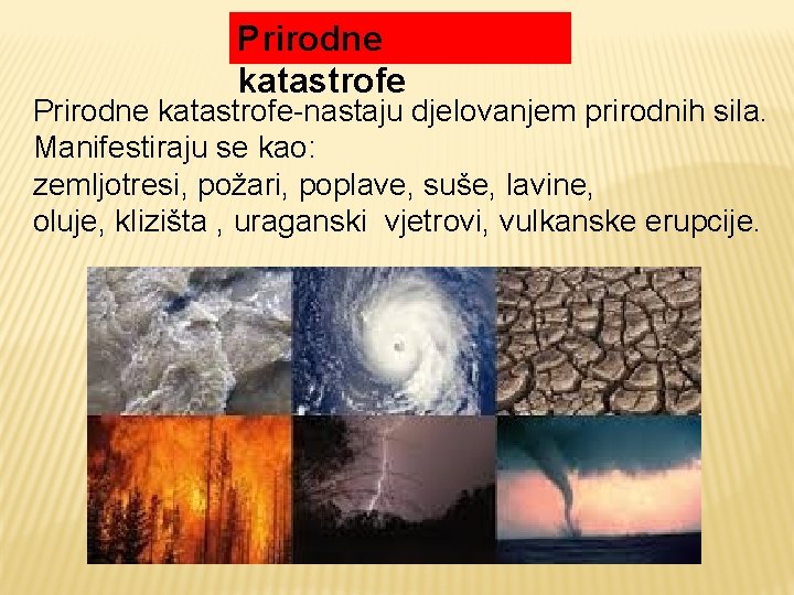 Prirodne katastrofe-nastaju djelovanjem prirodnih sila. Manifestiraju se kao: zemljotresi, požari, poplave, suše, lavine, oluje,