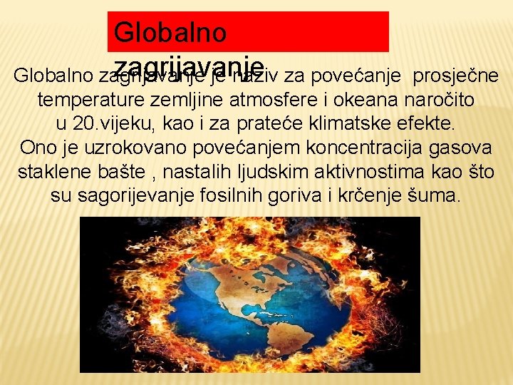 Globalno zagrijavanje je naziv za povećanje prosječne temperature zemljine atmosfere i okeana naročito u