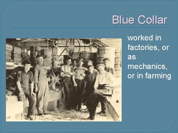 Blue Collar worked in factories, or as mechanics, or in farming 