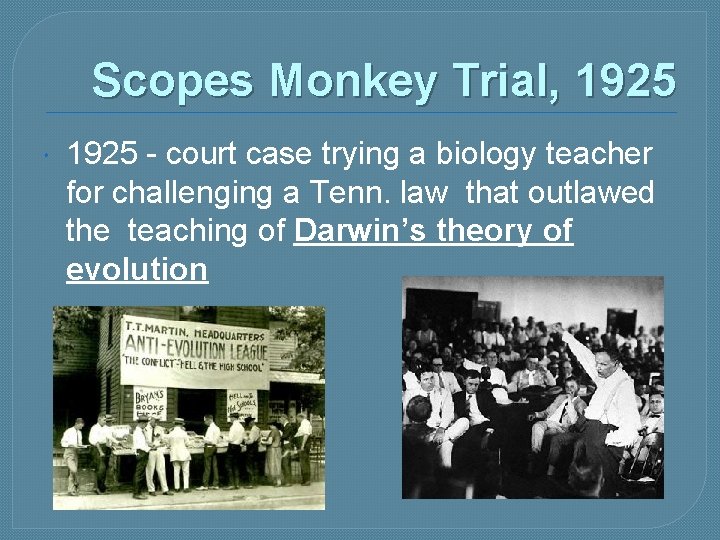 Scopes Monkey Trial, 1925 - court case trying a biology teacher for challenging a