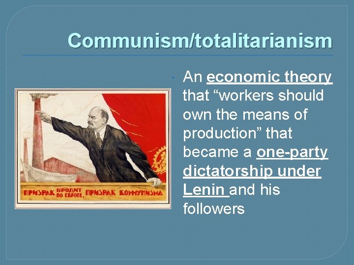 Communism/totalitarianism An economic theory that “workers should own the means of production” that became