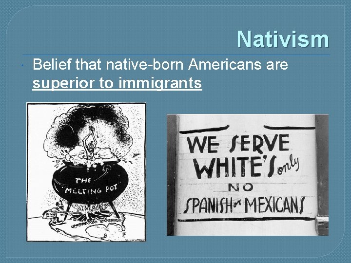 Nativism Belief that native-born Americans are superior to immigrants 