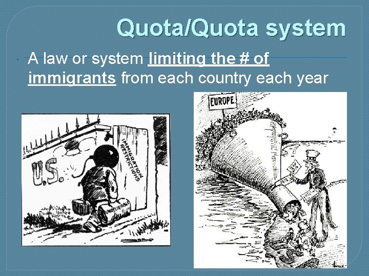 Quota/Quota system A law or system limiting the # of immigrants from each country