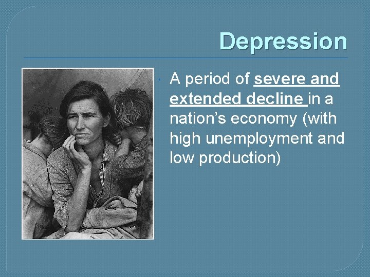 Depression A period of severe and extended decline in a nation’s economy (with high