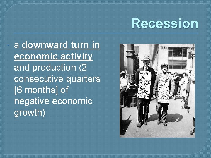 Recession a downward turn in economic activity and production (2 consecutive quarters [6 months]