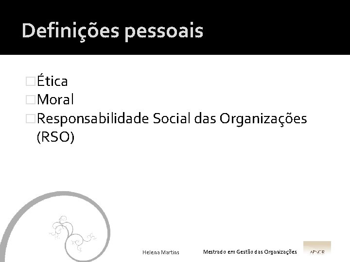 Definições pessoais �Ética �Moral �Responsabilidade Social das Organizações (RSO) Helena Martins Mestrado em Gestão