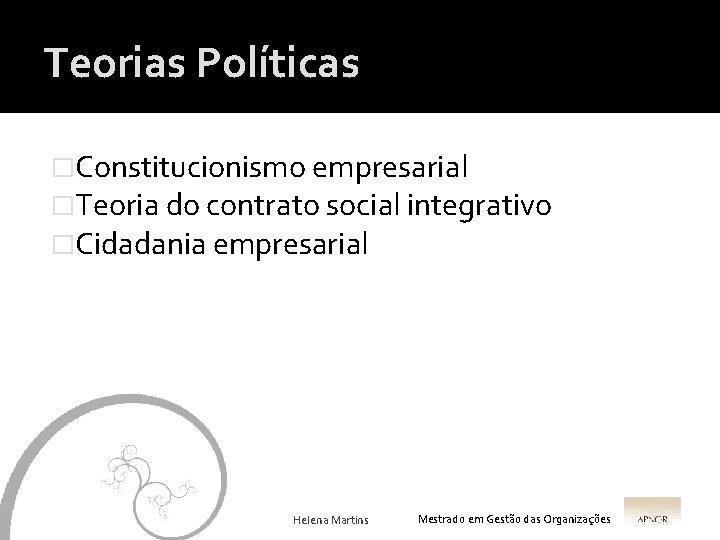 Teorias Políticas �Constitucionismo empresarial �Teoria do contrato social integrativo �Cidadania empresarial Helena Martins Mestrado