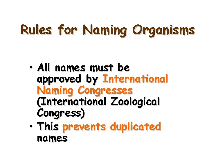 Rules for Naming Organisms • All names must be approved by International Naming Congresses