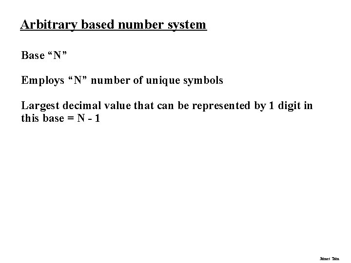 Arbitrary based number system Base “N” Employs “N” number of unique symbols Largest decimal Arbitrary based number system Base “N” Employs “N” number of unique symbols Largest decimal