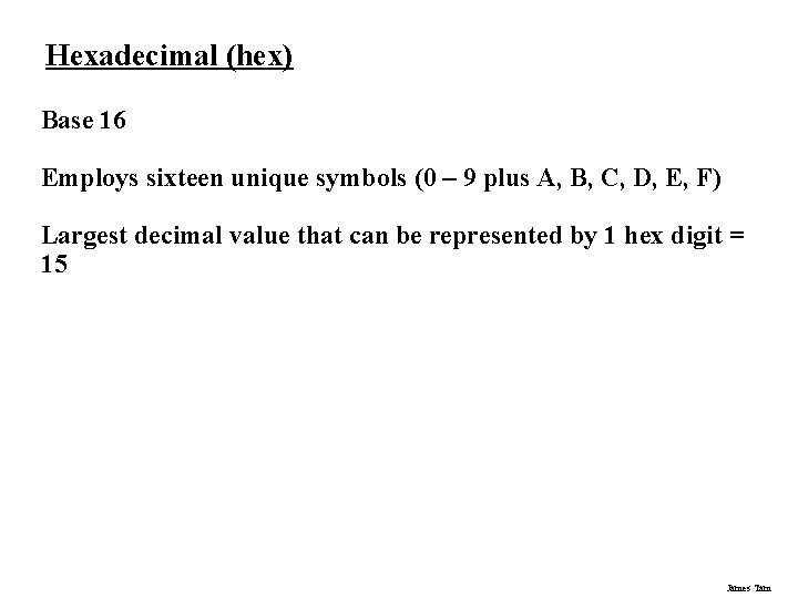 Hexadecimal (hex) Base 16 Employs sixteen unique symbols (0 – 9 plus A, B, Hexadecimal (hex) Base 16 Employs sixteen unique symbols (0 – 9 plus A, B,