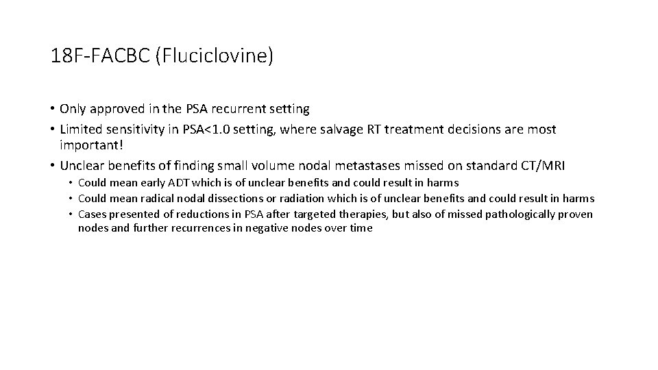 18 F-FACBC (Fluciclovine) • Only approved in the PSA recurrent setting • Limited sensitivity
