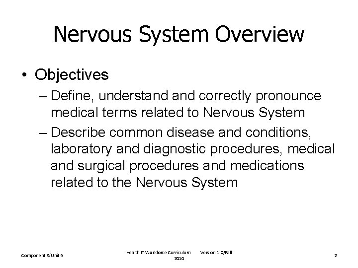 Nervous System Overview • Objectives – Define, understand correctly pronounce medical terms related to Nervous System Overview • Objectives – Define, understand correctly pronounce medical terms related to