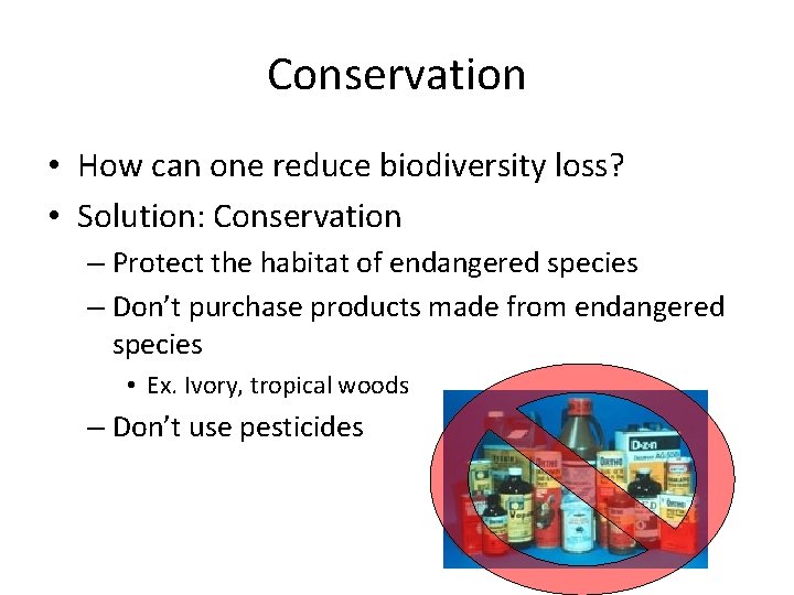Conservation • How can one reduce biodiversity loss? • Solution: Conservation – Protect the