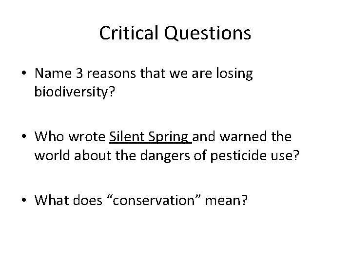 Critical Questions • Name 3 reasons that we are losing biodiversity? • Who wrote