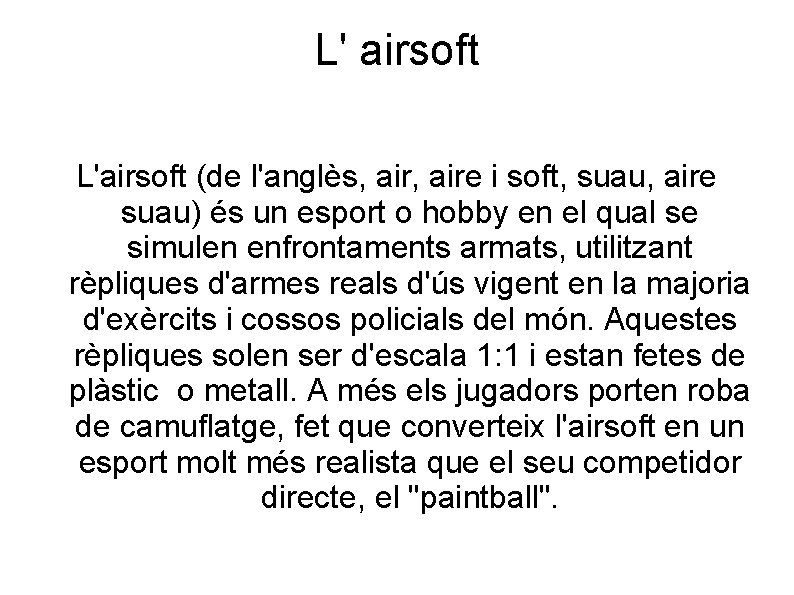 L' airsoft L'airsoft (de l'anglès, aire i soft, suau, aire suau) és un esport