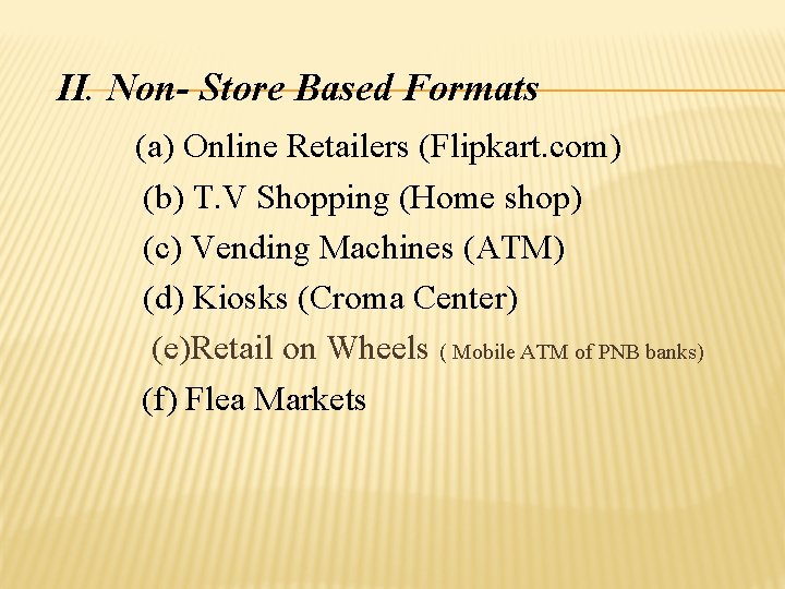II. Non- Store Based Formats (a) Online Retailers (Flipkart. com) (b) T. V Shopping