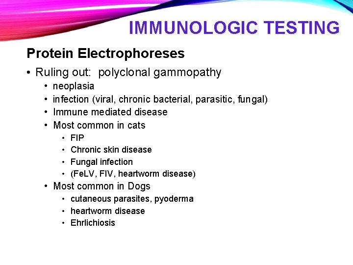 IMMUNOLOGIC TESTING Protein Electrophoreses • Ruling out: polyclonal gammopathy • • neoplasia infection (viral,