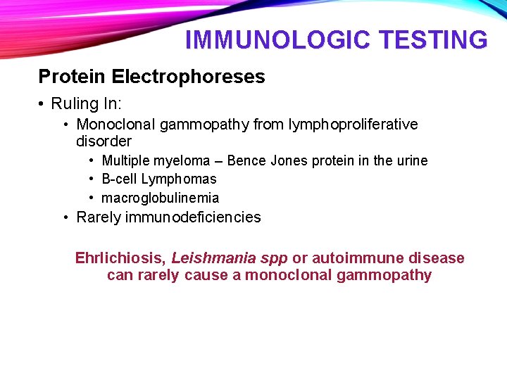 IMMUNOLOGIC TESTING Protein Electrophoreses • Ruling In: • Monoclonal gammopathy from lymphoproliferative disorder •