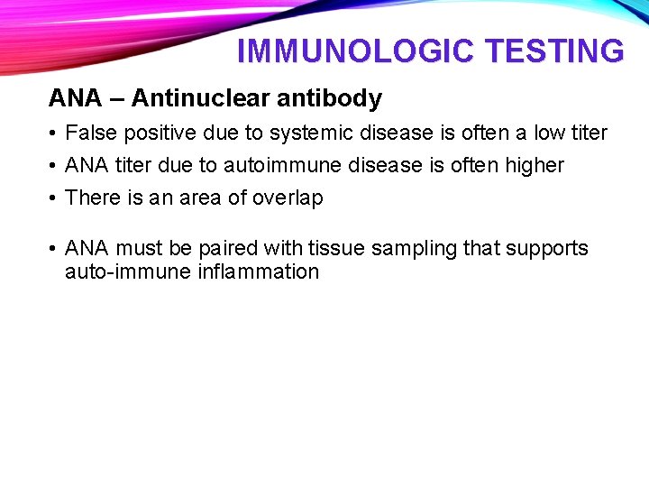 IMMUNOLOGIC TESTING ANA – Antinuclear antibody • False positive due to systemic disease is