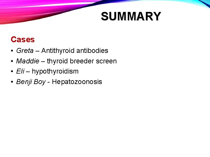 SUMMARY Cases • • Greta – Antithyroid antibodies Maddie – thyroid breeder screen Eli