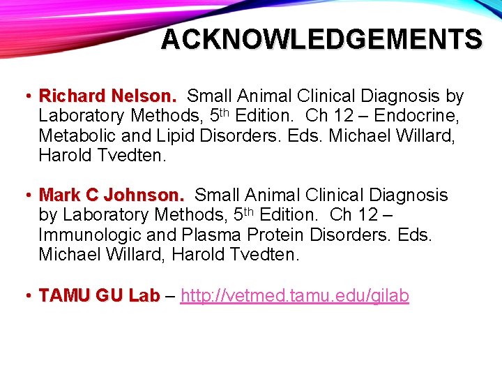 ACKNOWLEDGEMENTS • Richard Nelson. Small Animal Clinical Diagnosis by Laboratory Methods, 5 th Edition.