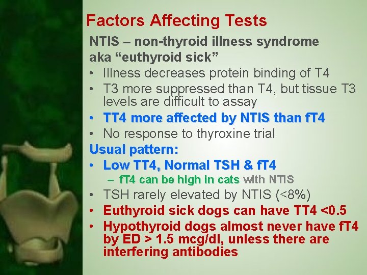 Factors Affecting Tests NTIS – non-thyroid illness syndrome aka “euthyroid sick” • Illness decreases