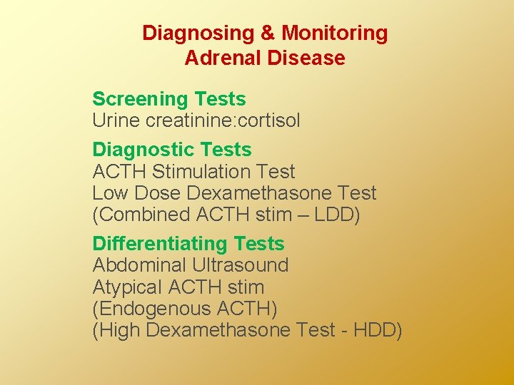 Diagnosing & Monitoring Adrenal Disease Screening Tests Urine creatinine: cortisol Diagnostic Tests ACTH Stimulation