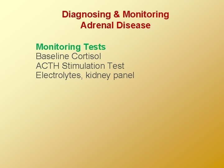 Diagnosing & Monitoring Adrenal Disease Monitoring Tests Baseline Cortisol ACTH Stimulation Test Electrolytes, kidney