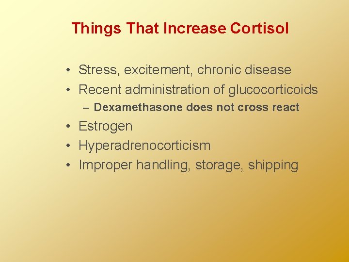 Things That Increase Cortisol • Stress, excitement, chronic disease • Recent administration of glucocorticoids