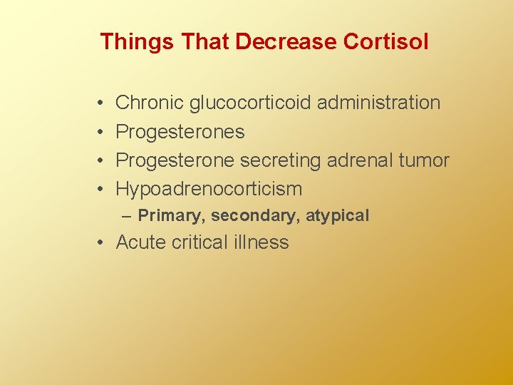 Things That Decrease Cortisol • • Chronic glucocorticoid administration Progesterones Progesterone secreting adrenal tumor