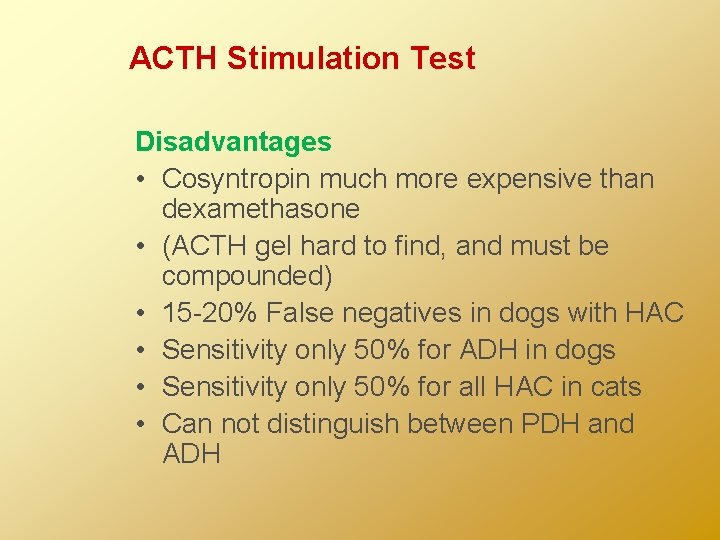 ACTH Stimulation Test Disadvantages • Cosyntropin much more expensive than dexamethasone • (ACTH gel