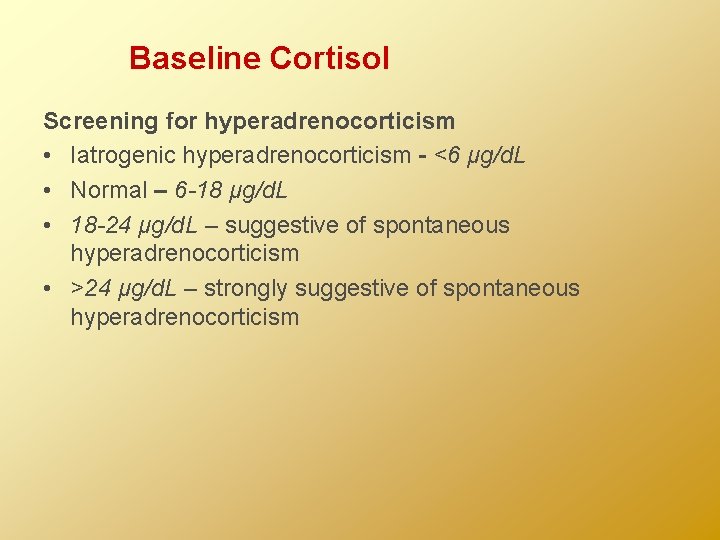 Baseline Cortisol Screening for hyperadrenocorticism • Iatrogenic hyperadrenocorticism - <6 μg/d. L • Normal