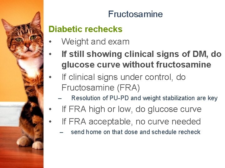 Fructosamine Diabetic rechecks • Weight and exam • If still showing clinical signs of