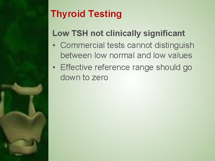 Thyroid Testing Low TSH not clinically significant • Commercial tests cannot distinguish between low