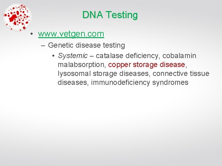DNA Testing • www. vetgen. com – Genetic disease testing • Systemic – catalase