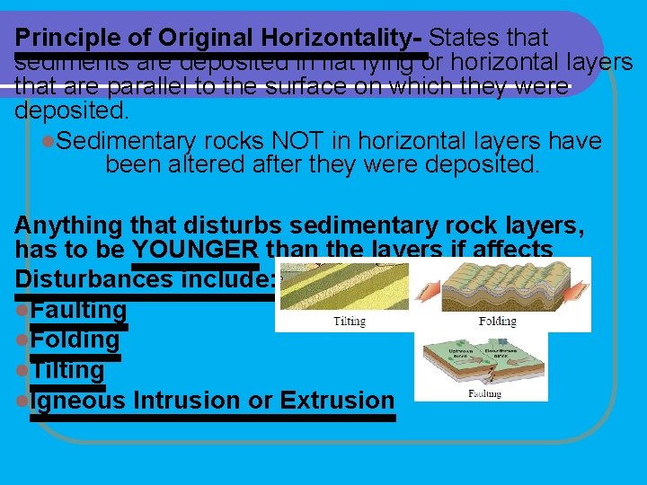 Principle of Original Horizontality- States that sediments are deposited in flat lying or horizontal Principle of Original Horizontality- States that sediments are deposited in flat lying or horizontal