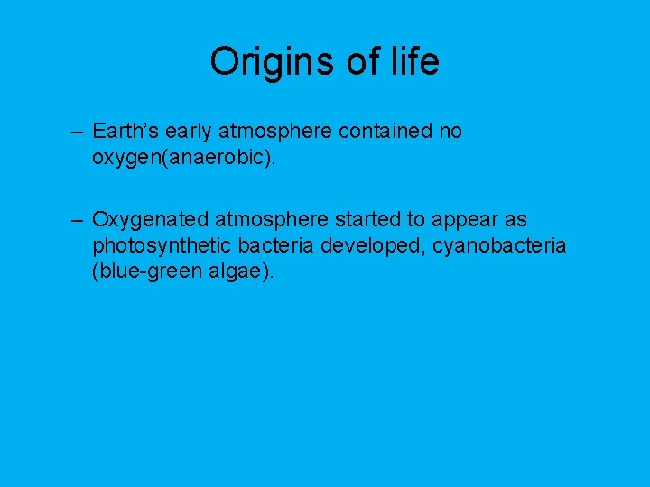 Origins of life – Earth’s early atmosphere contained no oxygen(anaerobic). – Oxygenated atmosphere started