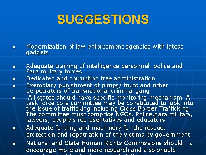 SUGGESTIONS n n n n Modernization of law enforcement agencies with latest gadgets Adequate