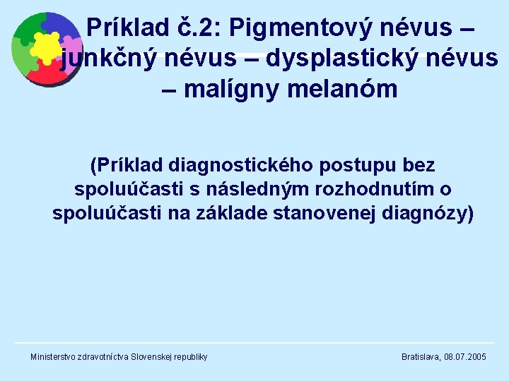 Príklad č. 2: Pigmentový névus – junkčný névus – dysplastický névus – malígny melanóm