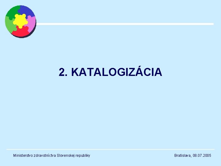 2. KATALOGIZÁCIA Ministerstvo zdravotníctva Slovenskej republiky Bratislava, 08. 07. 2005 