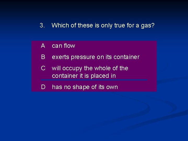 3. Which of these is only true for a gas? A can flow B