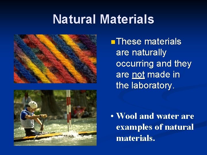 Natural Materials n These materials are naturally occurring and they are not made in