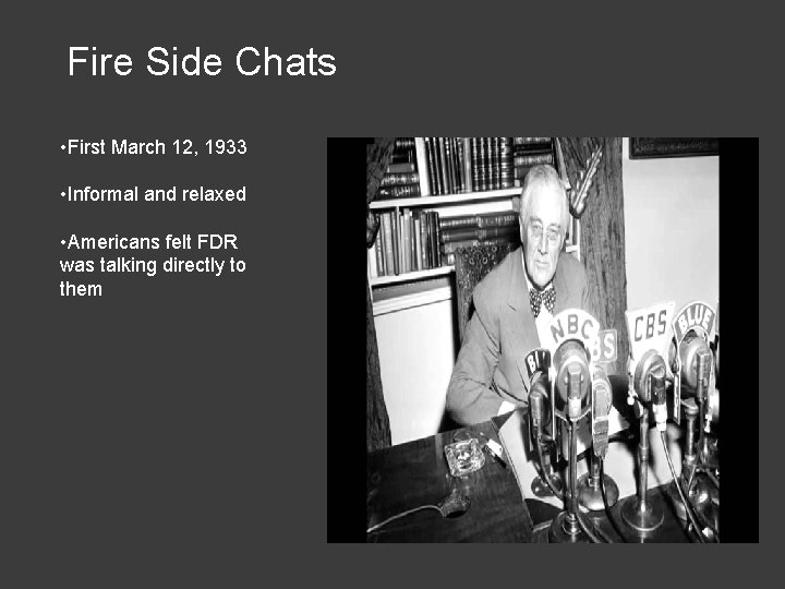 Fire Side Chats • First March 12, 1933 • Informal and relaxed • Americans